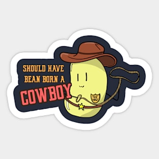 Should have bean born a cowboy. Sticker